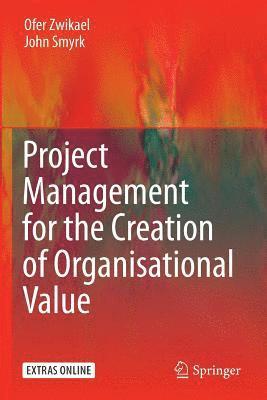 Ofer Zwikael, John Smyrk - Project Management for the Creation of Organisational Value, Häftad