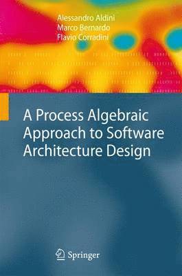 Alessandro Aldini, Marco Bernardo, Flavio Corradini - Process Algebraic Approach to Software Architecture Design, Häftad