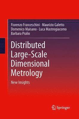 Fiorenzo Franceschini, Maurizio Galetto, Domenico Maisano, Luca Mastrogiacomo, Barbara Pralio - Distributed Large-Scale Dimensional Metrology, Häftad