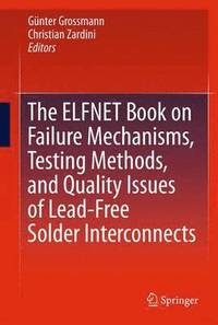bokomslag The ELFNET Book on Failure Mechanisms, Testing Methods, and Quality Issues of Lead-Free Solder Interconnects