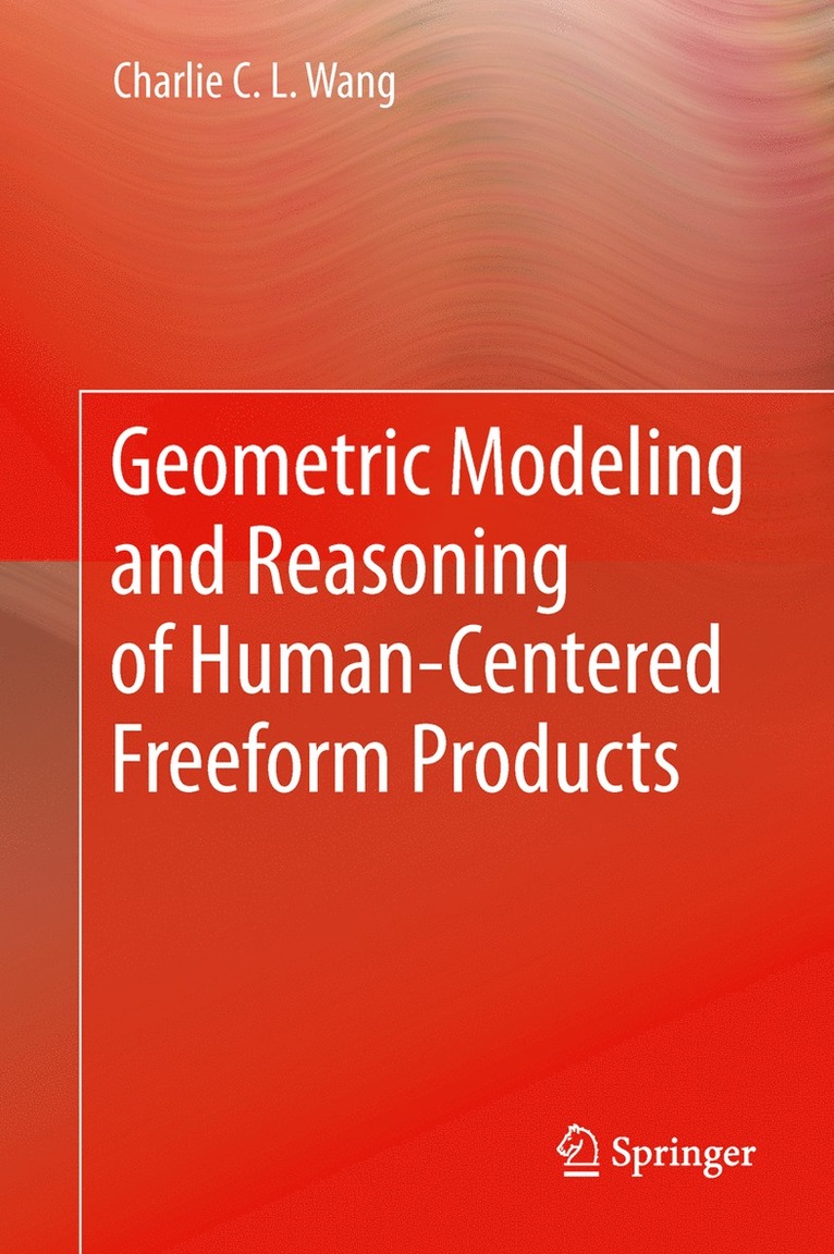 Charlie C. L. Wang - Geometric Modeling and Reasoning of Human-Centered Freeform Products, Häftad