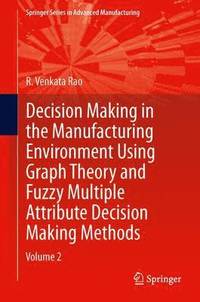 bokomslag Decision Making in Manufacturing Environment Using Graph Theory and Fuzzy Multiple Attribute Decision Making Methods