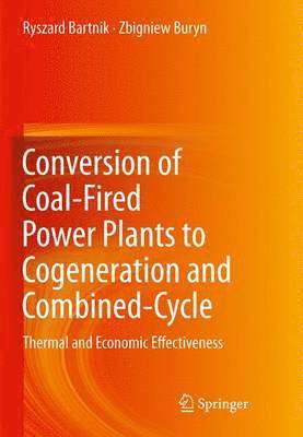 Ryszard Bartnik, Zbigniew Buryn - Conversion of Coal-Fired Power Plants to Cogeneration and Combined-Cycle, Häftad