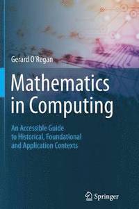 bokomslag Mathematics in Computing: An Accessible Guide to Historical, Foundational and Application Contexts