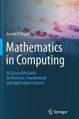 bokomslag Mathematics in Computing: An Accessible Guide to Historical, Foundational and Application Contexts