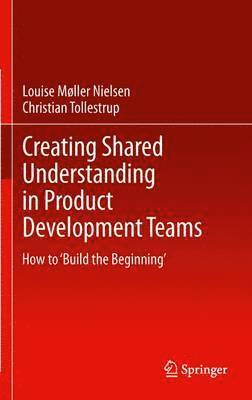 Louise Møller, Christian Tollestrup - Creating Shared Understanding in Product Development Teams, Häftad