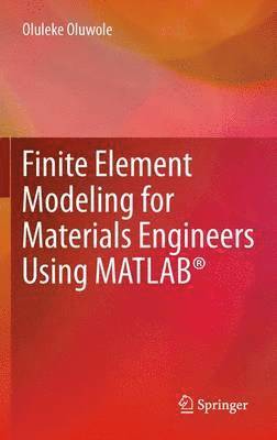 Oluleke Oluwole - Finite Element Modeling for Materials Engineers Using MATLAB®, Häftad