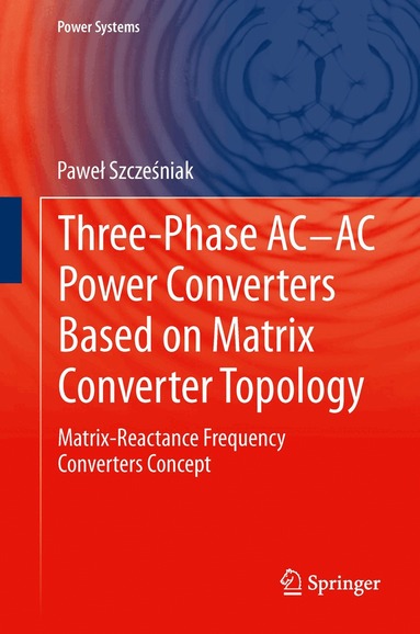 Paweł Szcześniak - Three-phase AC-AC Power Converters Based on Matrix Converter Topology, Häftad