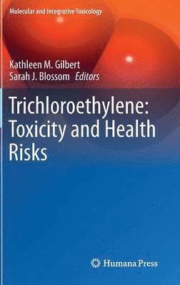 Kathleen M. Gilbert, Sarah J. Blossom - Trichloroethylene: Toxicity and Health Risks, Inbunden