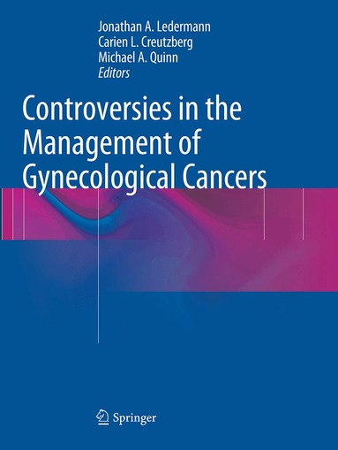Jonathan A. Ledermann, Carien L. Creutzberg, Michael A. Quinn - Controversies in the Management of Gynecological Cancers, Häftad