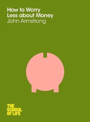 John Armstrong, Campus London LTD (The School of Life) - How to Worry Less About Money, Häftad
