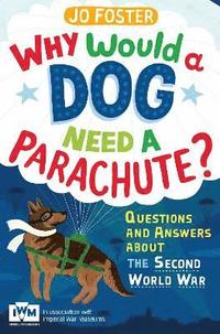 bokomslag Why Would A Dog Need A Parachute? Questions and answers about the Second World War
