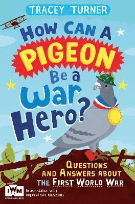 bokomslag How Can a Pigeon Be a War Hero? And Other Very Important Questions and Answers About the First World War