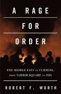 bokomslag A Rage for Order: The Middle East in Turmoil, from Tahrir Square to Isis