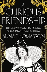 bokomslag A Curious Friendship: The Story of a Bluestocking and a Bright Young Thing
