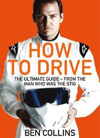 bokomslag How To Drive: The Ultimate Guide, from the Man Who Was the Stig