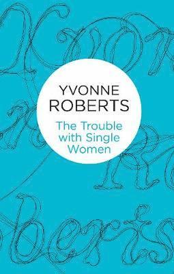 Yvonne Roberts - The Trouble with Single Women, Häftad