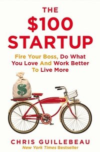 bokomslag The $100 Startup: Fire Your Boss, Do What You Love and Work Better To Live More