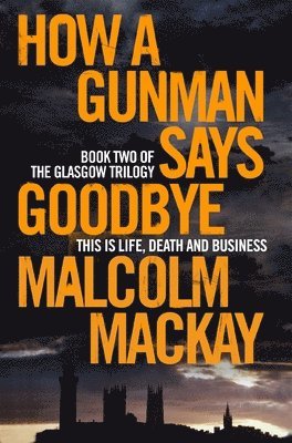 Malcolm Mackay - How a Gunman Says Goodbye, Häftad
