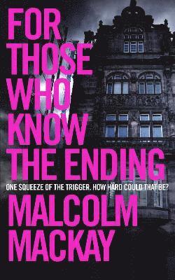 Malcolm Mackay - For Those Who Know the Ending, Inbunden