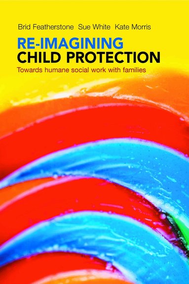 Brid Featherstone, Susan White, Kate Morris - Re-imagining Child Protection, Häftad