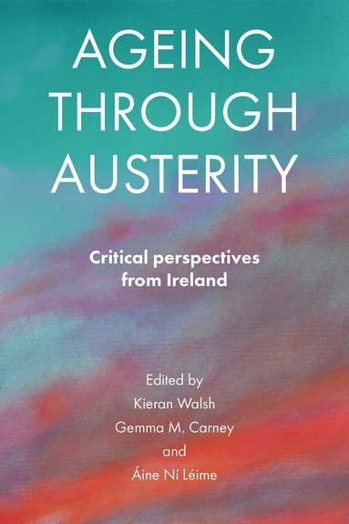 Kieran Walsh, Gemma M. Carney, Áine Ní Léime - Ageing through Austerity, Inbunden