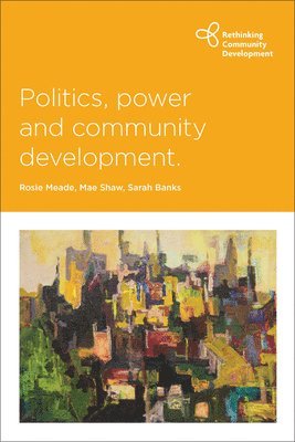 Rosie (University College Cork) Meade, Mae (University of Edinburgh) Shaw, Sarah (Durham University) Banks, Rosie Meade, Mae Shaw - Politics, Power and Community Development, Inbunden