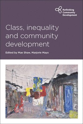 Mae Shaw, Marjorie Mayo, Mae (University of Edinburgh) Shaw, University of London) Mayo, Marjorie (Professor in Community Development, Professional and Community Education, (PACE) Goldsmiths College - Class, Inequality and Community Development, Inbunden