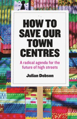 Julian Dobson, Julian (Urban Pollinators) Dobson - How to Save Our Town Centres, Häftad