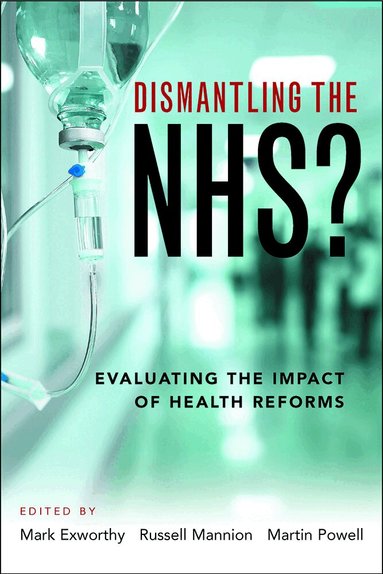 Mark Exworthy, Russell Mannion, Martin Powell - Dismantling the NHS?, Inbunden