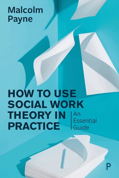 Malcolm Payne - How to Use Social Work Theory in Practice, Häftad