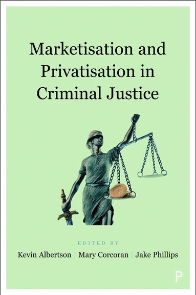 Kevin Albertson, Mary Corcoran, Jake Phillips - Marketisation and Privatisation in Criminal Justice, Häftad