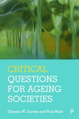 Gemma Carney, Paul Nash, Belfast) Carney, Gemma (Queen’s University, Paul (University of Southern California) Nash, Gemma M. Carney, Gemma M. Carney - Critical Questions for Ageing Societies, Häftad