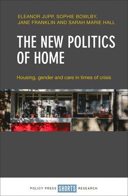 Eleanor Jupp, Sophie Bowlby, Jane Franklin, Sarah Marie Hall, Eleanor (University of Kent) Jupp, Reading University) Bowlby, Sophie (Visiting Fellow, Jane (Independent Scholar) Franklin, Sarah Marie (University of Manchester) Hall - New Politics of Home, Inbunden