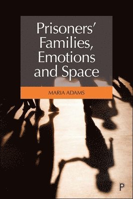 Maria Adams, Department of Sociology) Adams, Maria (University of Surrey - Prisoners' Families, Emotions and Space, Inbunden
