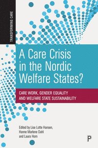 bokomslag A Care Crisis in the Nordic Welfare States?: Care Work, Gender Equality and Welfare State Sustainability