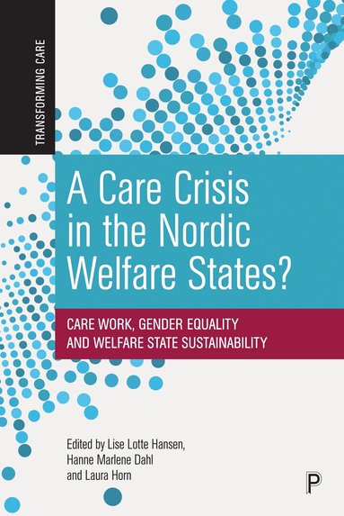Lise Lotte Hansen, Hanne Marlene Dahl, Laura Horn - Care Crisis in the Nordic Welfare States?, Häftad
