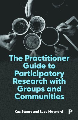 bokomslag The Practitioner Guide to Participatory Research with Groups and Communities