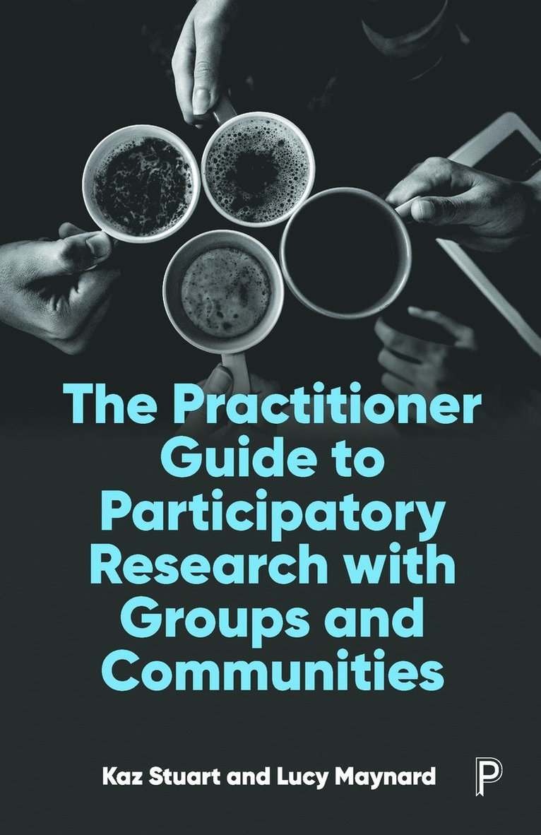 Kaz Stuart, Lucy Maynard, Kaz (University of Cumbria (up to 9th Feb 2022)) Stuart, Lucy (University of Cumbria) Maynard - Practitioner Guide to Participatory Research with Groups and Communities, Häftad