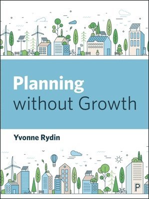 Yvonne Rydin, University College London) Rydin, Yvonne (Bartlett School of Planning - Planning Without Growth, Häftad