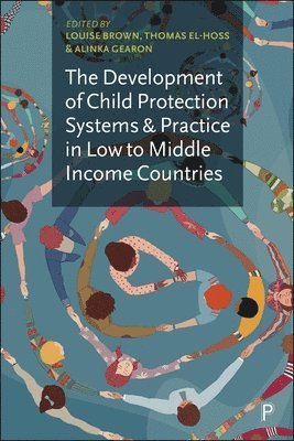 Louise Brown, Thomas El-Hoss, Alinka Gearon, University of Bath) Brown, Louise (Deptartment of Social and Policy Sciences, UK) El-Hoss, Thomas (The University of Exeter, Alinka (University of Bath) Gearon - Development of Child Protection Systems and Practice in Low- to Middle-Income Countries, Inbunden
