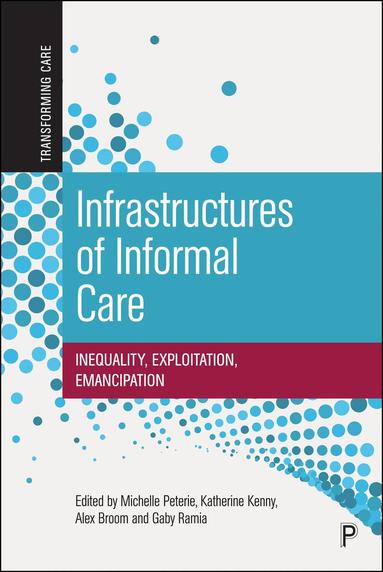 Michelle Peterie, Katherine Kenny, Alex Broom, Gaby Ramia - Infrastructures of Informal Care, Inbunden