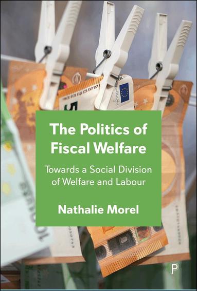 Nathalie Morel - Politics of Fiscal Welfare, Inbunden