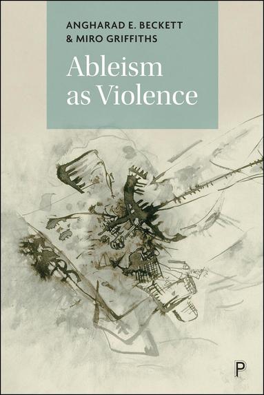 Angharad E. Beckett, Miro Griffiths - Ableism as Violence, Inbunden