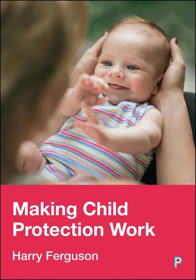 Harry Ferguson - Making Child Protection Work, Inbunden
