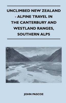Unclimbed New Zealand - Alpine Travel in the Canterbury and Westland Ranges, Southern Alps 1