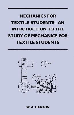 Mechanics for Textile Students - An Introduction to the Study of Mechanics for Textile Students 1