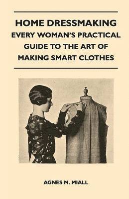 bokomslag Home Dressmaking - Every Woman's Practical Guide to the Art of Making Smart Clothes