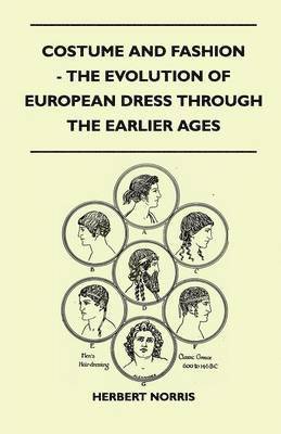 Costume and Fashion - The Evolution of European Dress Through the Earlier Ages 1