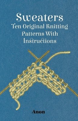 Anon - Sweaters - Ten Original Knitting Patterns With Instructions, Häftad